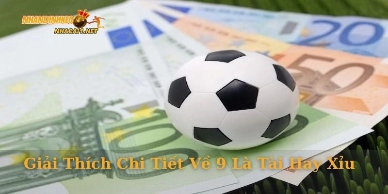 Giải thích chi tiết về 9 là tài hay xỉu