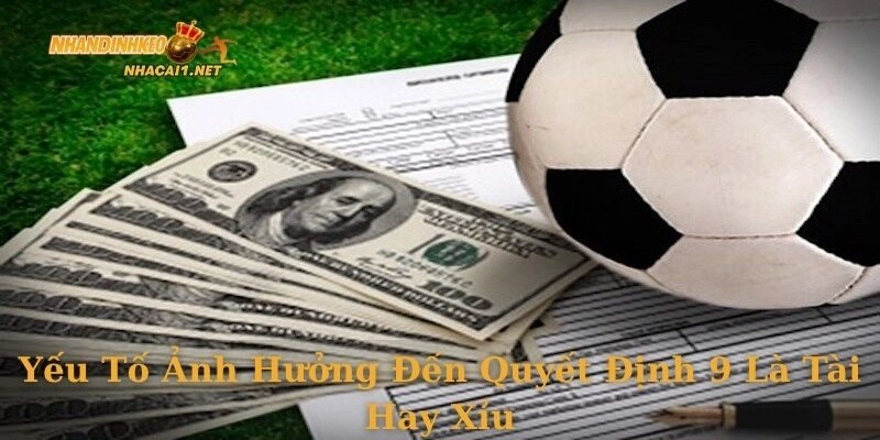 Yếu tố ảnh hưởng đến quyết định 9 là tài hay xỉu