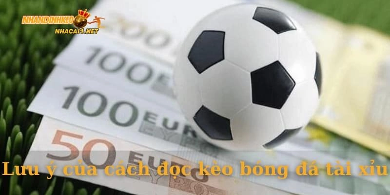 Lưu ý của cách đọc kèo bóng đá tài xỉu