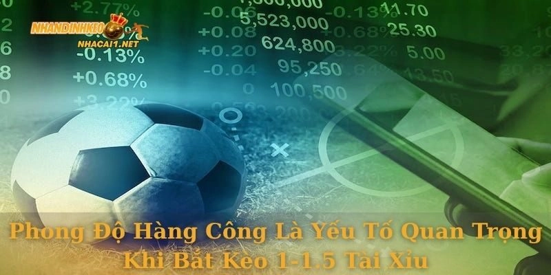 Phong độ hàng công là yếu tố quan trọng khi bắt kèo 1-1.5 tài xỉu