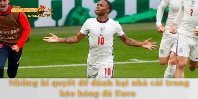 Những bí quyết để đánh bại nhà cái trong kèo bóng đá Euro