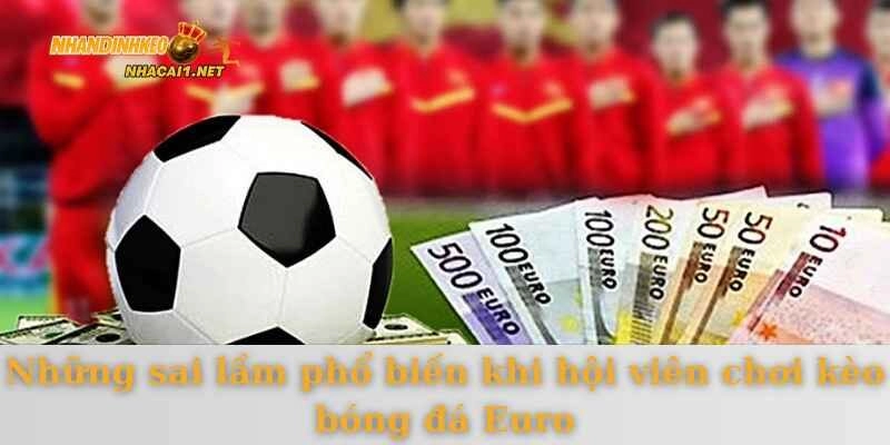 Những sai lầm phổ biến khi hội viên chơi kèo bóng đá Euro