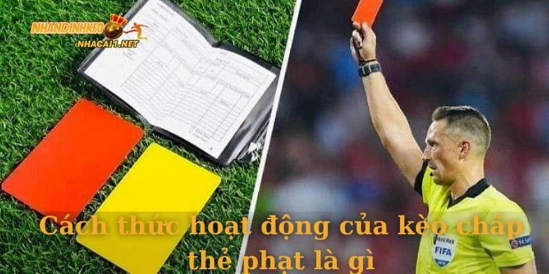 Cách thức hoạt động của kèo chấp thẻ phạt là gì