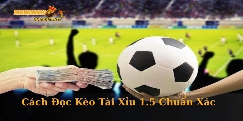 Cách đọc kèo tài xỉu 1.5 chuẩn xác