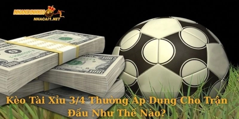 Kèo tài xỉu 3/4 thường áp dụng cho trận đấu như thế nào?