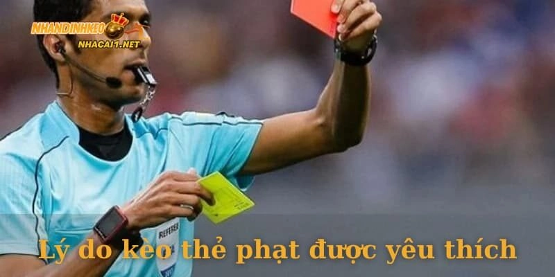Lý do kèo thẻ phạt được yêu thích