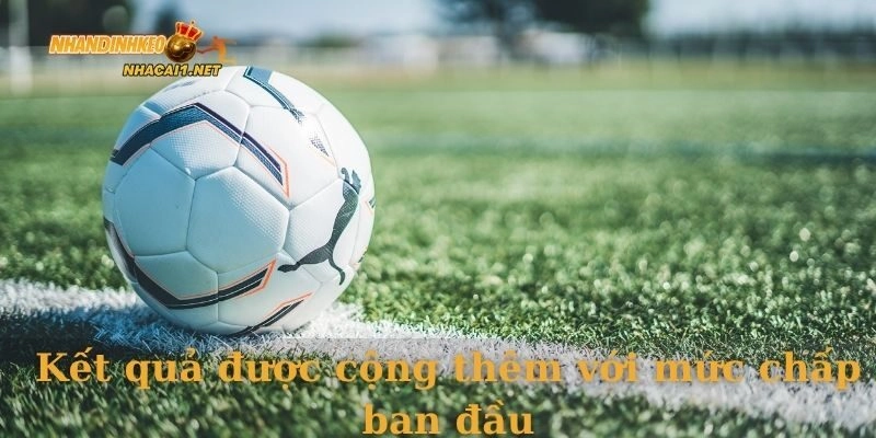 Kết quả được cộng thêm với mức chấp ban đầu