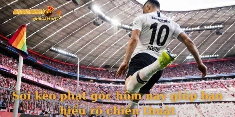 Soi kèo phạt góc hôm nay giúp bạn hiểu rõ chiến thuật
